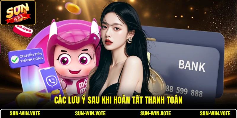 Các lưu ý sau khi hoàn tất thanh toán