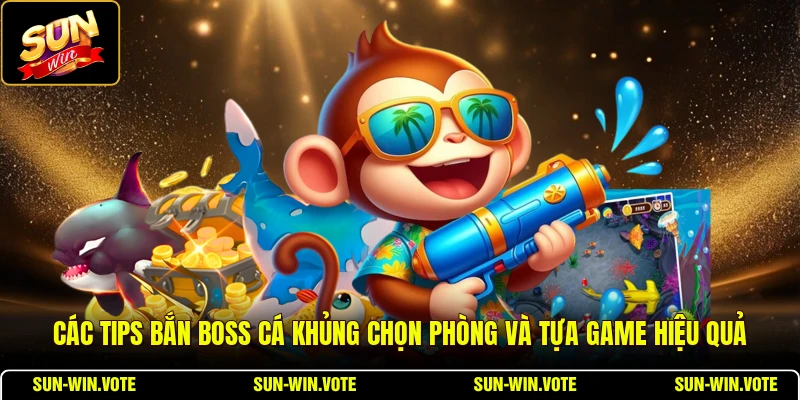Các tips bắn Boss cá khủng chọn phòng và tựa game hiệu quả