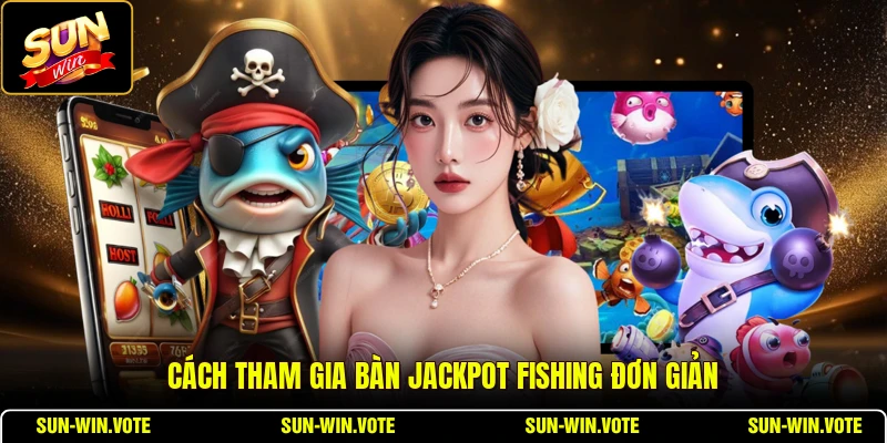 Cách tham gia bàn Jackpot Fishing đơn giản