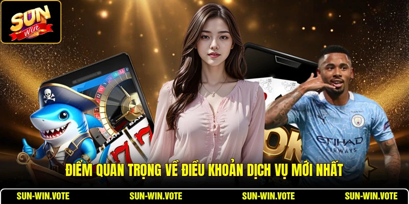 Điểm quan trọng về điều khoản dịch vụ mới nhất
