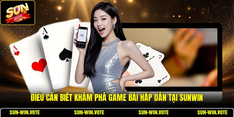 Điều cần biết khám phá game bài hấp dẫn tại SUNWIN