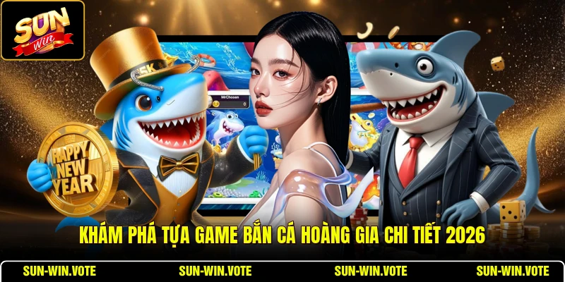Bắn Cá Hoàng Gia - Khám Phá Thế Giới Cá Tiên 2026 1 Khám phá tựa game Bắn Cá Hoàng Gia chi tiết 2026