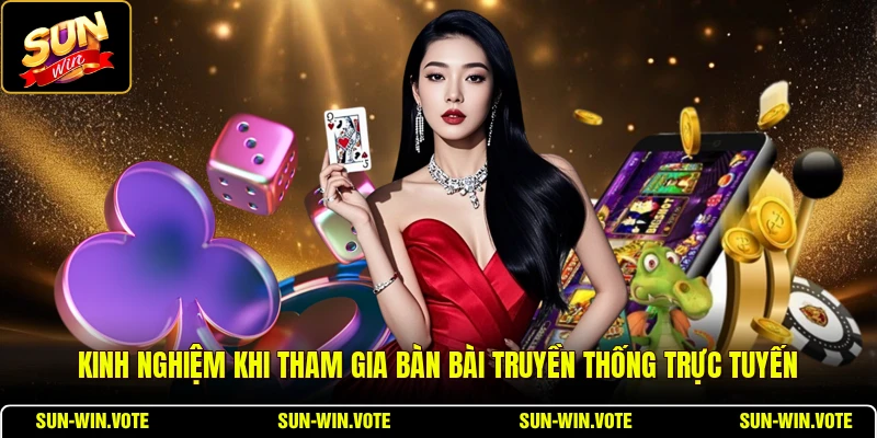 Kinh nghiệm khi tham gia bàn bài truyền thống trực tuyến