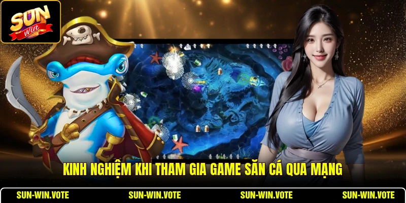 Game Bắn Cá Thần Tài SUNWIN - Khám Phá Đại Dương Đổi Thưởng 3 Kinh nghiệm khi tham gia game săn cá qua mạng