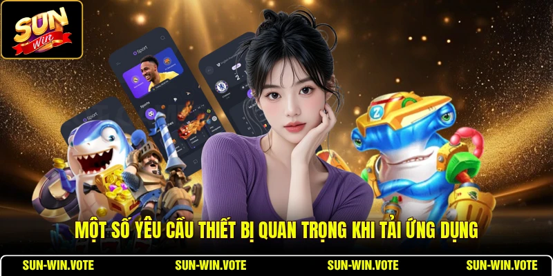 Một số yêu cầu thiết bị quan trọng khi tải ứng dụng