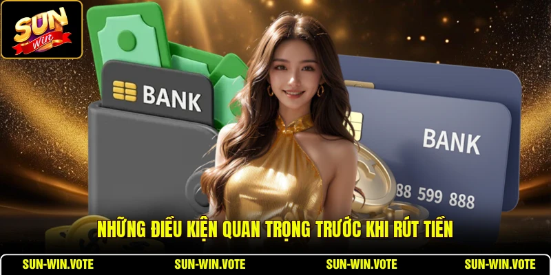 Những điều kiện quan trọng trước khi rút tiền