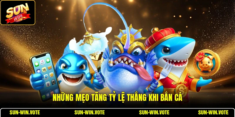 Những mẹo tăng tỷ lệ thắng khi bắn cá