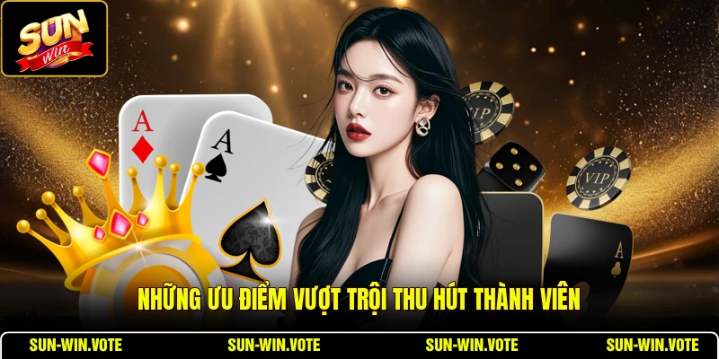 Những ưu điểm vượt trội thu hút thành viên